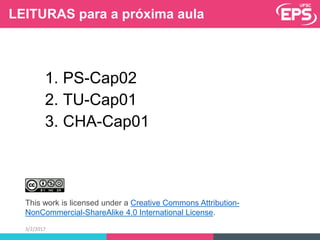 LEITURAS para a próxima aula
1. PS-Cap02
2. TU-Cap01
3. CHA-Cap01
3/2/2017
This work is licensed under a Creative Commons Attribution-
NonCommercial-ShareAlike 4.0 International License.
 