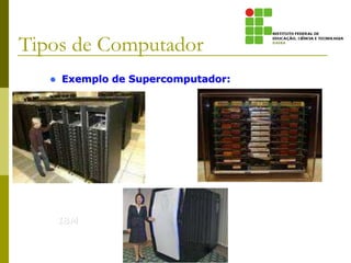  Exemplo de Supercomputador:
IBM
Tipos de Computador
 
