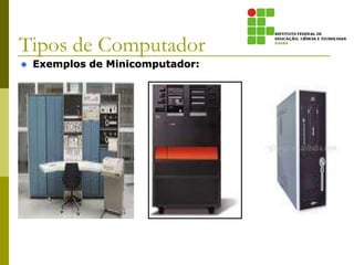  Exemplos de Minicomputador:
Tipos de Computador
 