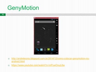 GenyMotion
12
 http://andreleonis.blogspot.com.br/2014/12/como-colocar-genymotion-no-
android.html
 https://www.youtube.com/watch?v=mPvwOnujUtw
 