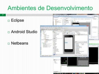 Ambientes de Desenvolvimento
7
 Eclipse
 Android Studio
 Netbeans
 