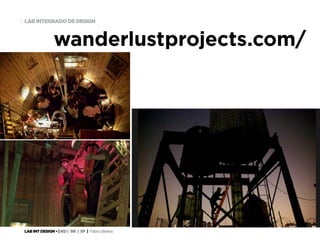 LAB INT DESIGN • | IED | BR | SP | Fabio Silveira
LAB INTEGRADO DE DESIGN11
wanderlustprojects.com/
 