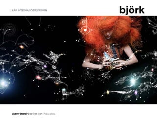 LAB INT DESIGN • | IED | BR | SP | Fabio Silveira
LAB INTEGRADO DE DESIGN12
björk
 