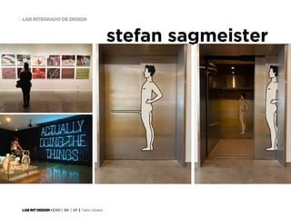 LAB INT DESIGN • | IED | BR | SP | Fabio Silveira
LAB INTEGRADO DE DESIGN8
stefan sagmeister
 