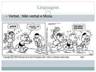 Linguagem
 Verbal , Não verbal e Mista.
 