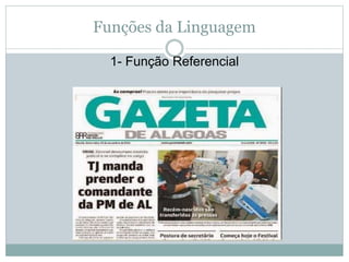 Funções da Linguagem
1- Função Referencial
 