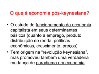 O que é economia pós-keynesiana? ,[object Object],[object Object]