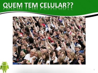 QUEM TEM CELULAR?? 
5 
 