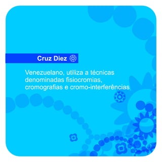 Cruz Diez

Venezuelano, utiliza a técnicas
denominadas fisiocromias,
cromografias e cromo-interferências
 