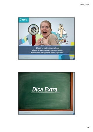 07/04/2014
28
55
Cultura Estácio 55
Check
• Checar se eu tenho um plano;
• Checar se eu estou executando o plano;
• Checar se o meu plano é bom o suficiente.
56
Cultura Estácio 56
Dica Extra
 