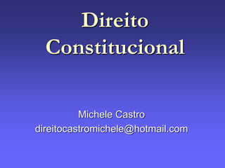 Michele Castro
direitocastromichele@hotmail.com
Direito
Constitucional
 