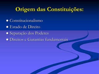 Origem das Constituições:
● Constitucionalismo
● Estado de Direito
● Separação dos Poderes
● Direitos e Garantias fundamentais
 