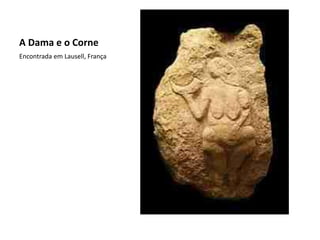 A Dama e o Corne
Encontrada em Lausell, França
 