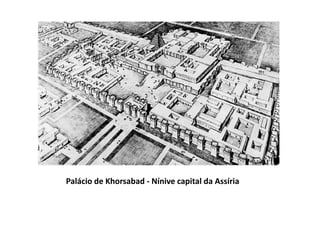 Palácio de Khorsabad - Nínive capital da Assíria
 
