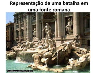 Representação de uma batalha em
uma fonte romana
 