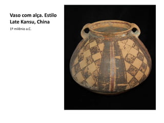 Vaso com alça. Estilo
Late Kansu, China
1º milênio a.C.
 