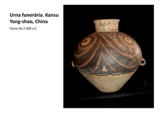 Urna funerária. Kansu
Yang-shao, China
Cerca de 2.500 a.C
 
