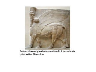 Baixo-relevo originalmente colocado à entrada do
palácio Dur Sharrukin.
 