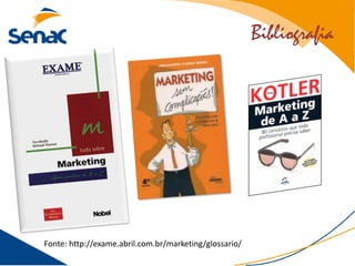 Bibliografia
Fonte: http://exame.abril.com.br/marketing/glossario/
 