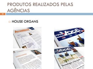 PRODUTOS REALIZADOS PELAS
30
     AGÊNCIAS

        HOUSE ORGANS
 