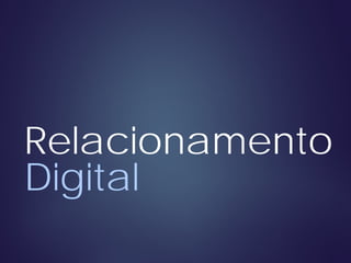 Relacionamento
Digital
 