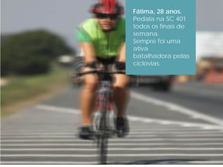 Fátima, 28 anos.
Pedala na SC 401
todos os finais de
semana.
Sempre foi uma
ativa
batalhadora pelas
ciclovias.
 