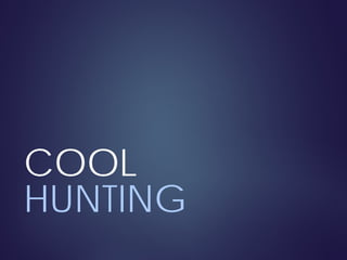 COOL
HUNTING
 