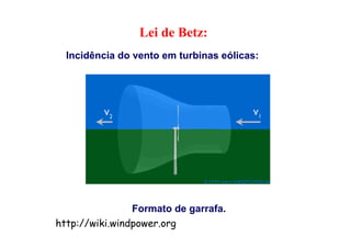 Potência total instalada em 2009 = 158,5GW
Lei de Betz:
Incidência do vento em turbinas eólicas:
Formato de garrafa.
http://wiki.windpower.org
 