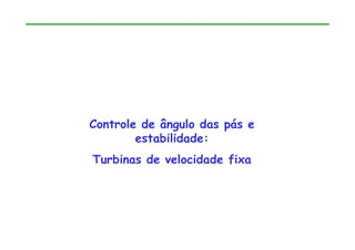 Controle de ângulo das pás e
estabilidade:
Turbinas de velocidade fixa
 