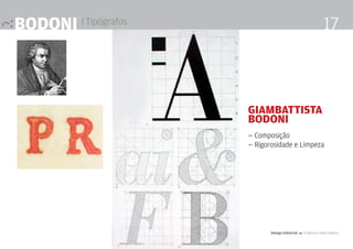 Bodoni | Tipógrafos
Design Editorial 4 Professor Fabio Silveira
17
Giambattista
Bodoni
— Composição
— Rigorosidade e Limpeza
 