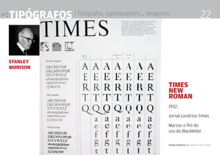 tipógrafos | Tipógrafos, typedesigners... designers
Stanley
Morison
22
Times
new
roman
1932.
Jornal Londrino Times
Marcou o fim do
uso da Blackletter
Design Editorial 4 Professor Fabio Silveira
 
