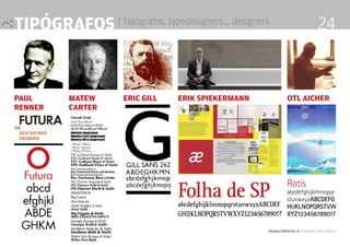 tipógrafos | Tipógrafos, typedesigners... designers
Paul
Renner
Matew
carter
Eric Gill Erik Spiekermann Otl Aicher
Design Editorial 4 Professor Fabio Silveira
24
 