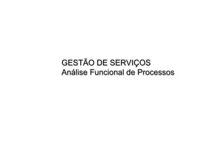 GESTÃO DE SERVIÇOS
Análise Funcional de Processos
 