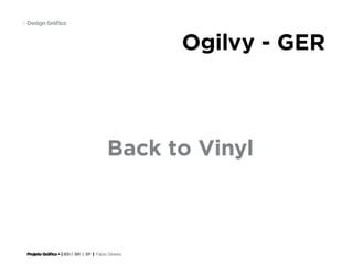 Projeto Gráfico • | IED | BR | SP | Fabio Silveira
Design Gráfico9
Ogilvy - GER
Back to Vinyl
 