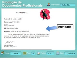 Turma: 2503-B Aula: 10 Pág: 10 a 17 Data: 18-jan-12 
2503-B 09 10-17 13/09/2014 
Instrutor: Ricardo Paladini Matos 
Elielso Dias 
Atividade 
 