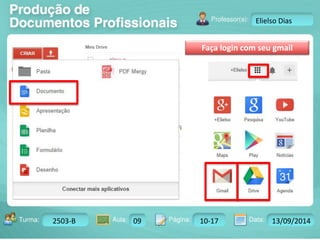 Turma: 2503-B Aula: 10 Pág: 10 a 17 Data: 18-jan-12 
2503-B 09 10-17 13/09/2014 
Instrutor: Ricardo Paladini Matos 
Elielso Dias 
Faça login com seu gmail 
 