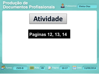 Turma: 2503-B Aula: 10 Pág: 10 a 17 Data: 18-jan-12 
2503-B 09 10-17 13/09/2014 
Instrutor: Ricardo Paladini Matos 
Elielso Dias 
Paginas 12, 13, 14 
 