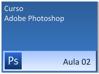 Curso  Adobe Photoshop Aula 02 