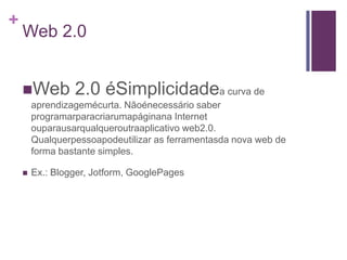 Web 2.0Web2.0 éColaboração- sites exploramaomáximo a interatividade  (humanaehumana/sistema) parageração de inteligênciacoletiva. Ex.:  Wikipedia, Digg, YahooPerguntas, YouTube
