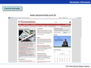 Canal de Informação www.oeconomista.com.br Introdução à Economia Prof. Celso Ricardo Salazar Valentim 