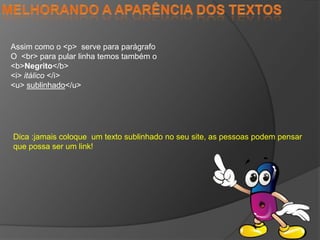  Cor de Fundo da páginaTAGSTags são estruturas fundamentais do html, sem elas não seria possível a interpretação do browser.As tags são identificadas pelo sinal de “< > e “</ >” Sempre que abrir uma tag exemplo,  <h1>texto</h1>  deve –seFecha - lá, senão não haverá funcionalidade.Código HTMLDica : não se preocupe Com maiúscula ou minúscula no código html