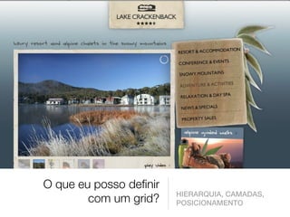 O que eu posso definir
                         HIERARQUIA, CAMADAS,
        com um grid?     POSICIONAMENTO
 