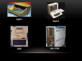 Apple I
            Apple II




ZX80      VAX 11/780
 