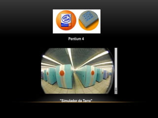 Pentium 4




"Simulador da Terra"
 