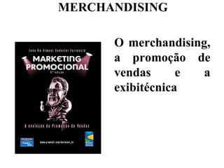 MERCHANDISING

      O merchandising,
      a promoção de
      vendas      e a
      exibitécnica
 