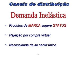 • Produtos de MARCA sugere STATUS

• Rejeição por compra virtual

• Necessidade de se sentir único

                    79
 