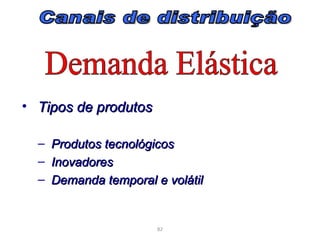 • Tipos de produtos

  – Produtos tecnológicos
  – Inovadores
  – Demanda temporal e volátil


                      82
 