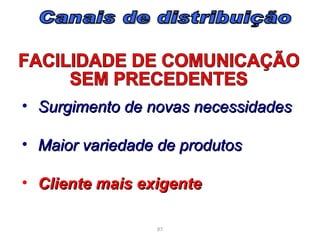 • Surgimento de novas necessidades

• Maior variedade de produtos

• Cliente mais exigente

                 87
 