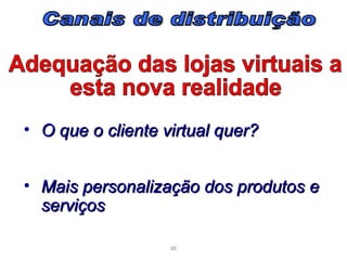 • O que o cliente virtual quer?


• Mais personalização dos produtos e
  serviços

                   88
 