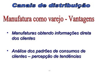 • Manufaturas obtendo informações direta
  dos clientes

• Análise dos padrões de consumos de
  clientes – percepção de tendências


                   97
 